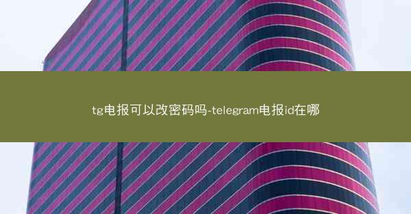 tg电报可以改密码吗-telegram电报id在哪