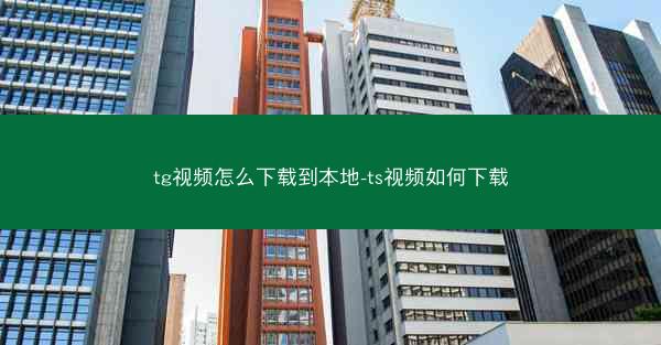 tg视频怎么下载到本地-ts视频如何下载