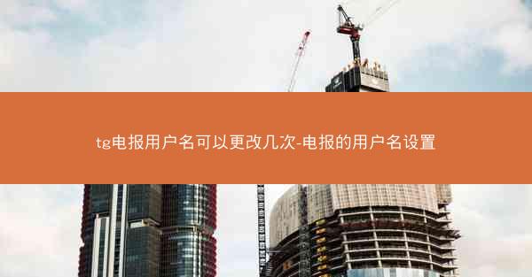 tg电报用户名可以更改几次-电报的用户名设置