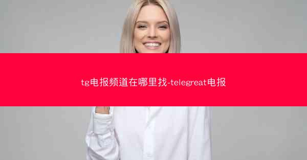 tg电报频道在哪里找-telegreat电报