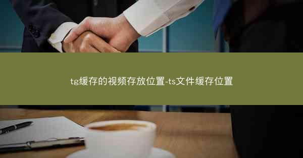 tg缓存的视频存放位置-ts文件缓存位置