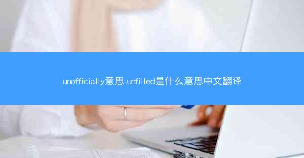 unofficially意思-unfilled是什么意思中文翻译