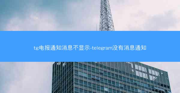 tg电报通知消息不显示-telegram没有消息通知
