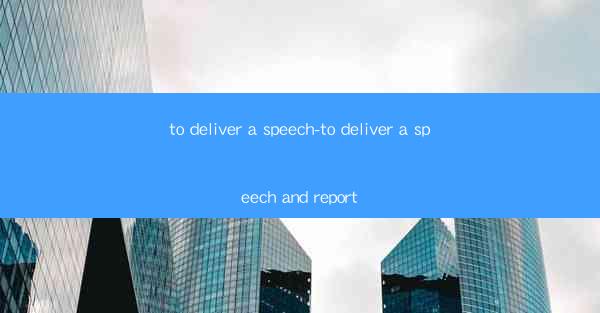 to deliver a speech-to deliver a speech and report