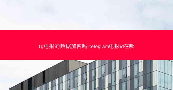 tg电报的数据加密吗-telegram电报id在哪