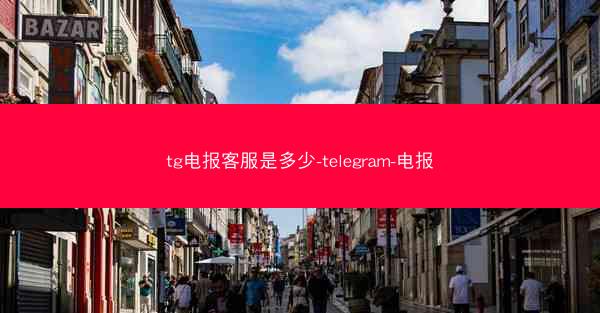 tg电报客服是多少-telegram-电报