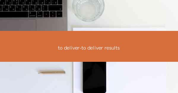 to deliver-to deliver results