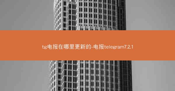 tg电报在哪里更新的-电报telegram7.2.1