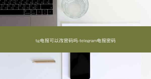 tg电报可以改密码吗-telegram电报密码