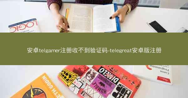 安卓telgamer注册收不到验证码-telegreat安卓版注册
