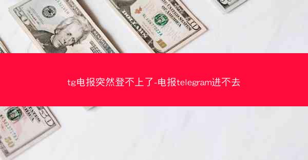 tg电报突然登不上了-电报telegram进不去