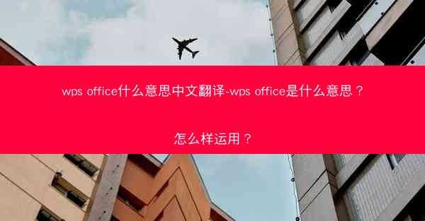 wps office什么意思中文翻译-wps office是什么意思？怎么样运用？