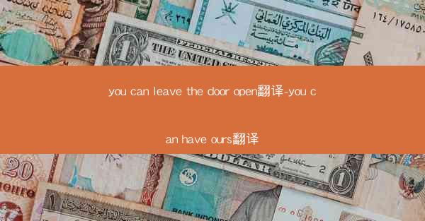 you can leave the door open翻译-you can have ours翻译