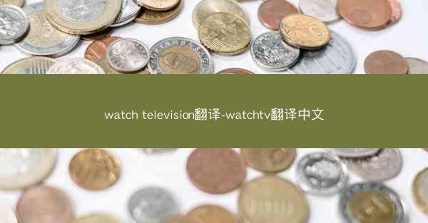 watch television翻译-watchtv翻译中文