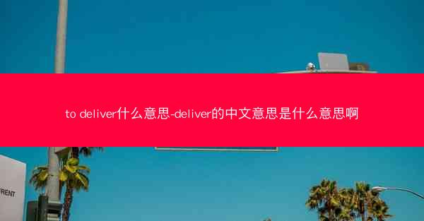 to deliver什么意思-deliver的中文意思是什么意思啊