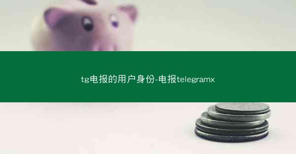 tg电报的用户身份-电报telegramx