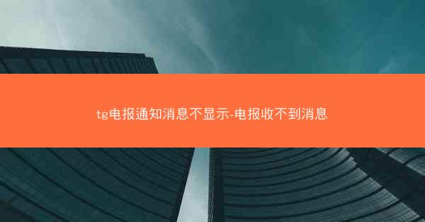 tg电报通知消息不显示-电报收不到消息