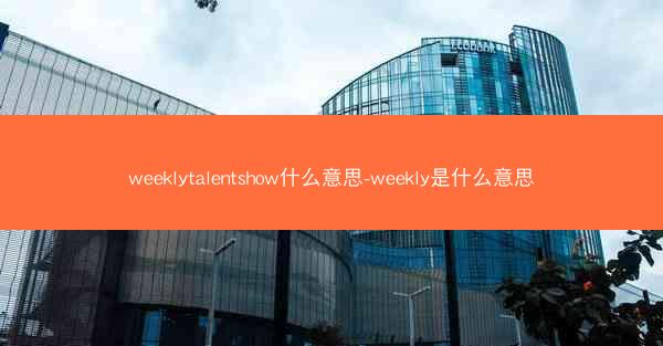 weeklytalentshow什么意思-weekly是什么意思