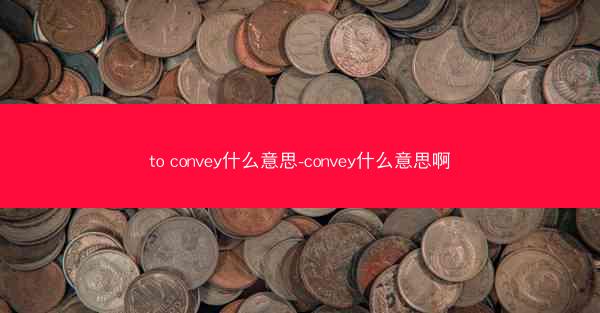 to convey什么意思-convey什么意思啊