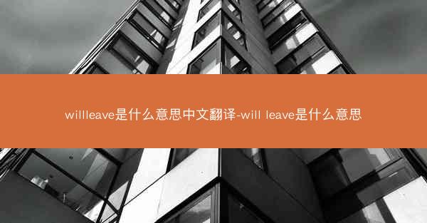 willleave是什么意思中文翻译-will leave是什么意思