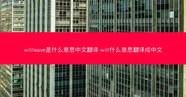 willleave是什么意思中文翻译-will什么意思翻译成中文