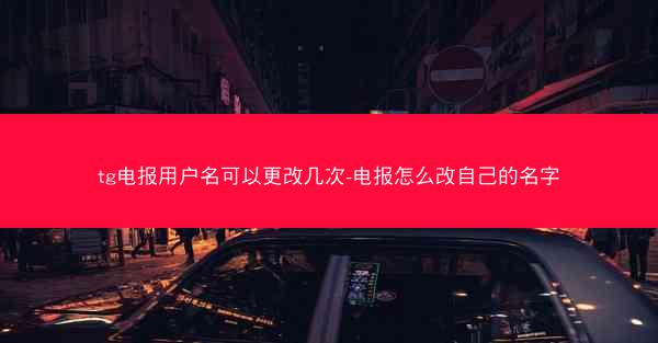 tg电报用户名可以更改几次-电报怎么改自己的名字