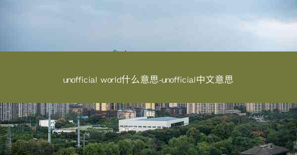 unofficial world什么意思-unofficial中文意思