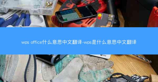 wps office什么意思中文翻译-wps是什么意思中文翻译