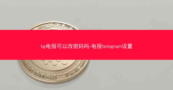 tg电报可以改密码吗-电报telegram设置