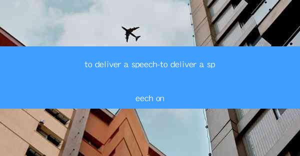 to deliver a speech-to deliver a speech on