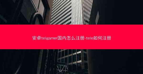 安卓telgamer国内怎么注册-tele如何注册