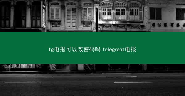 tg电报可以改密码吗-telegreat电报