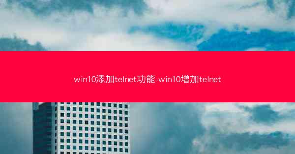 win10添加telnet功能-win10增加telnet