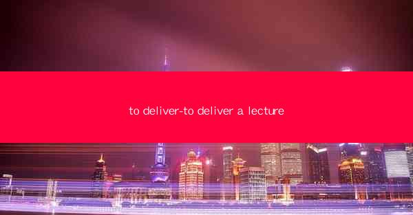 to deliver-to deliver a lecture