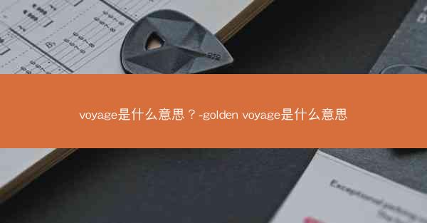 voyage是什么意思？-golden voyage是什么意思