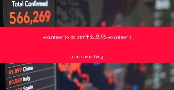 volunteer to do sth什么意思-volunteer to do something