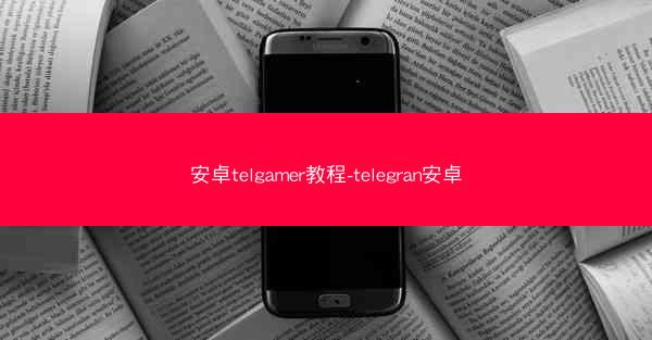安卓telgamer教程-telegran安卓