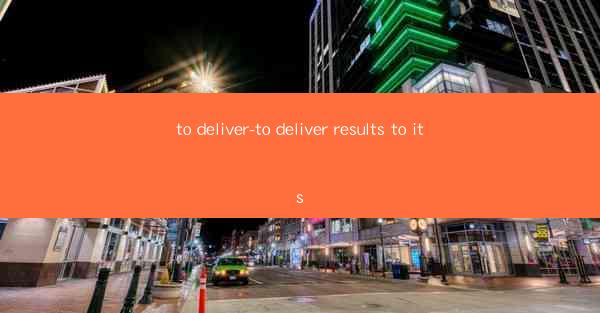 to deliver-to deliver results to its