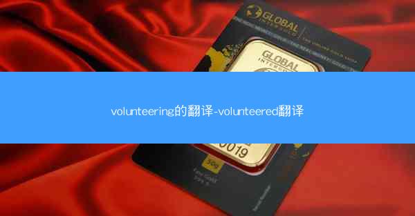 volunteering的翻译-volunteered翻译